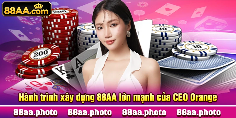 Hành trình xây dựng 88AA lớn mạnh của CEO Orange