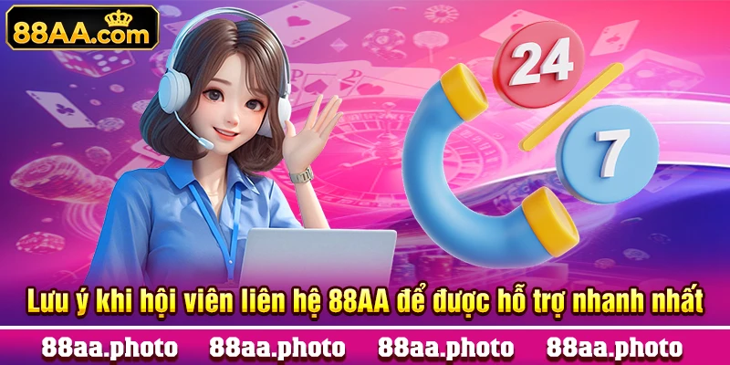 Lưu ý khi hội viên liên hệ 88AA để được hỗ trợ nhanh nhất