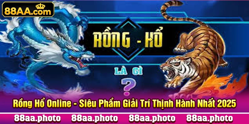 Rồng Hổ Online - Siêu Phẩm Giải Trí Thịnh Hành Nhất 2025